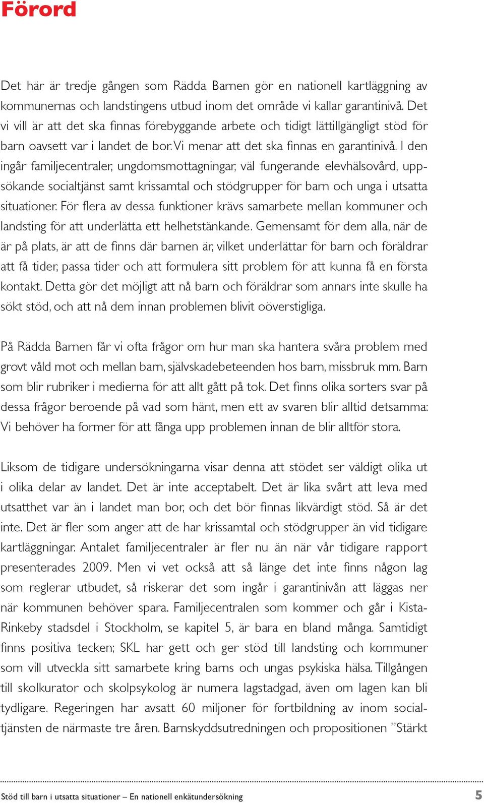 I den ingår familjecentraler, ungdomsmottagningar, väl fungerande elevhälsovård, uppsökande socialtjänst samt krissamtal och stödgrupper för barn och unga i utsatta situationer.