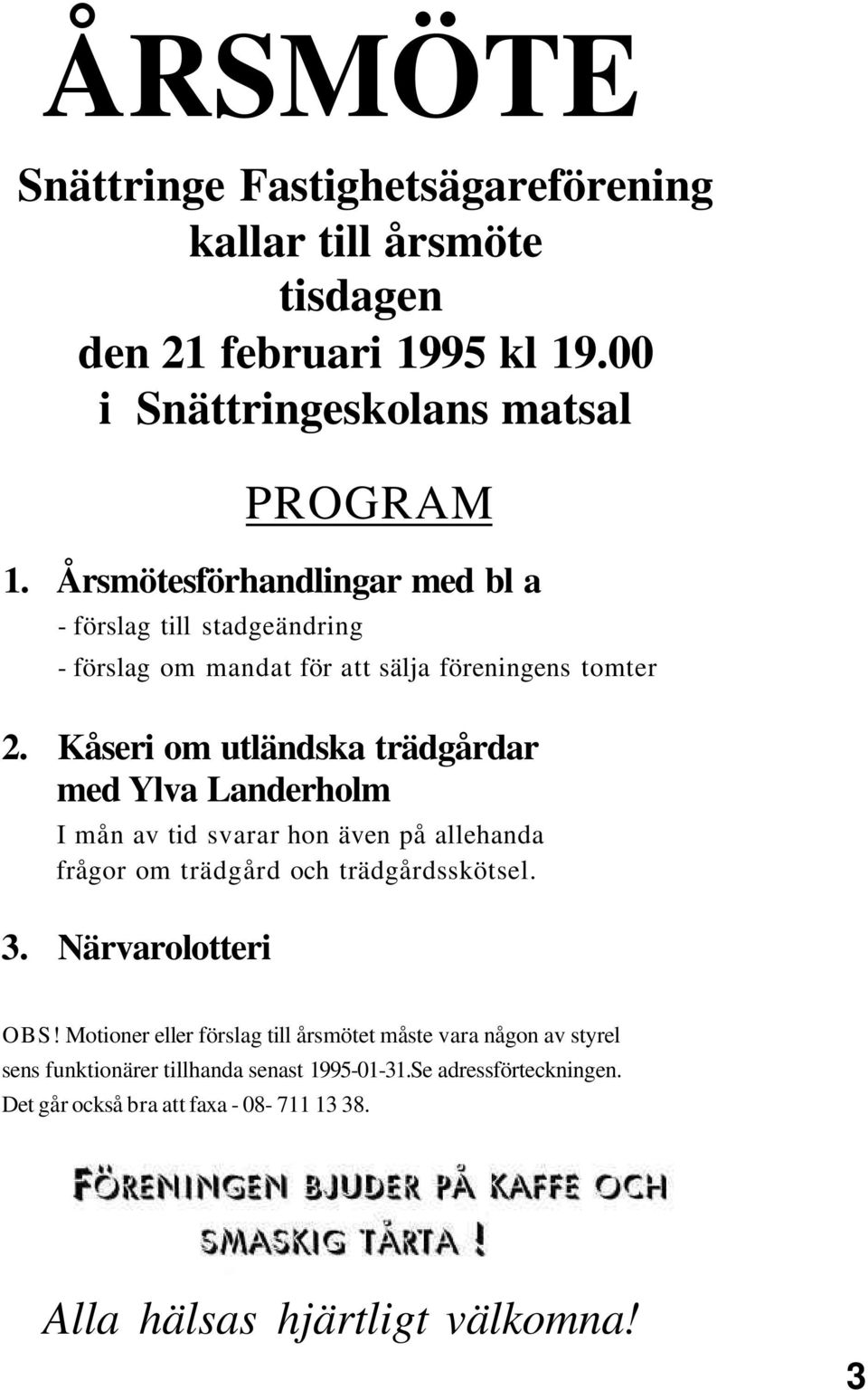 Kåseri om utländska trädgårdar med Ylva Landerholm I mån av tid svarar hon även på allehanda frågor om trädgård och trädgårdsskötsel. 3. Närvarolotteri OBS!