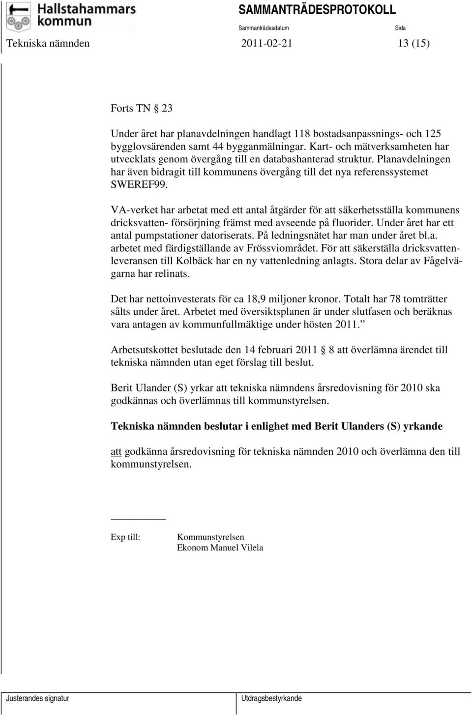 VA-verket har arbetat med ett antal åtgärder för att säkerhetsställa kommunens dricksvatten- försörjning främst med avseende på fluorider. Under året har ett antal pumpstationer datoriserats.