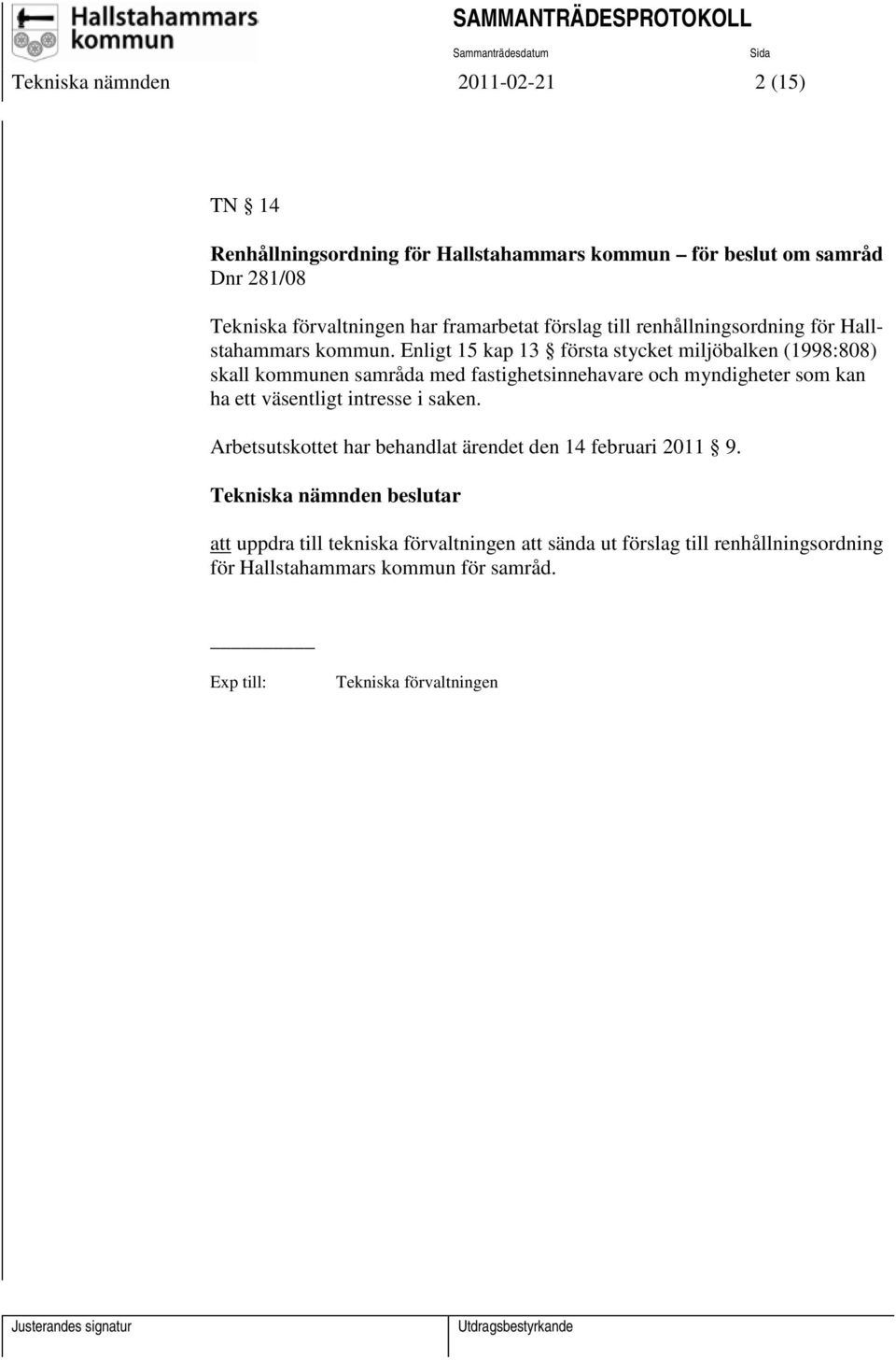 Enligt 15 kap 13 första stycket miljöbalken (1998:808) skall kommunen samråda med fastighetsinnehavare och myndigheter som kan ha ett väsentligt