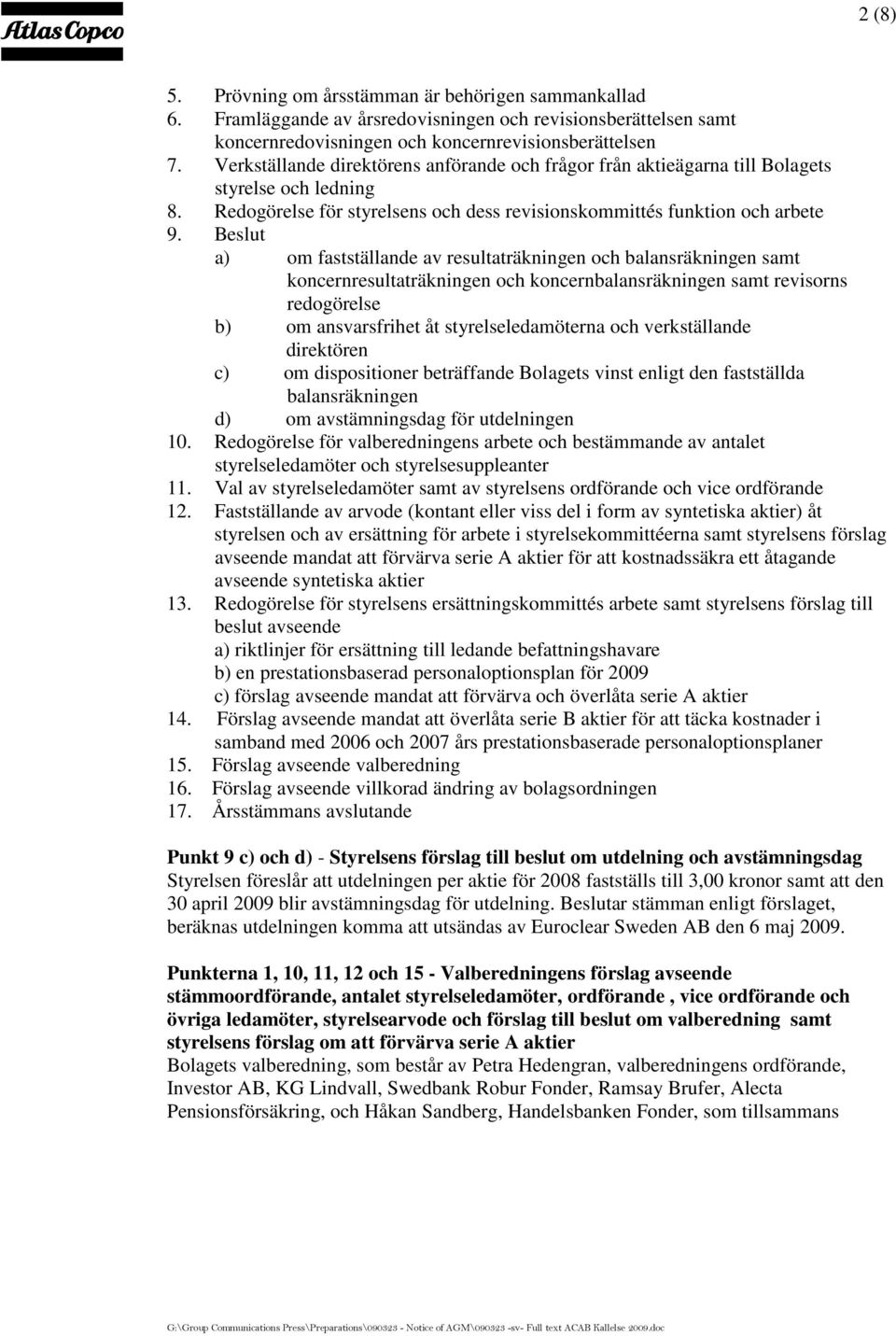 Beslut a) om fastställande av resultaträkningen och balansräkningen samt koncernresultaträkningen och koncernbalansräkningen samt revisorns redogörelse b) om ansvarsfrihet åt styrelseledamöterna och