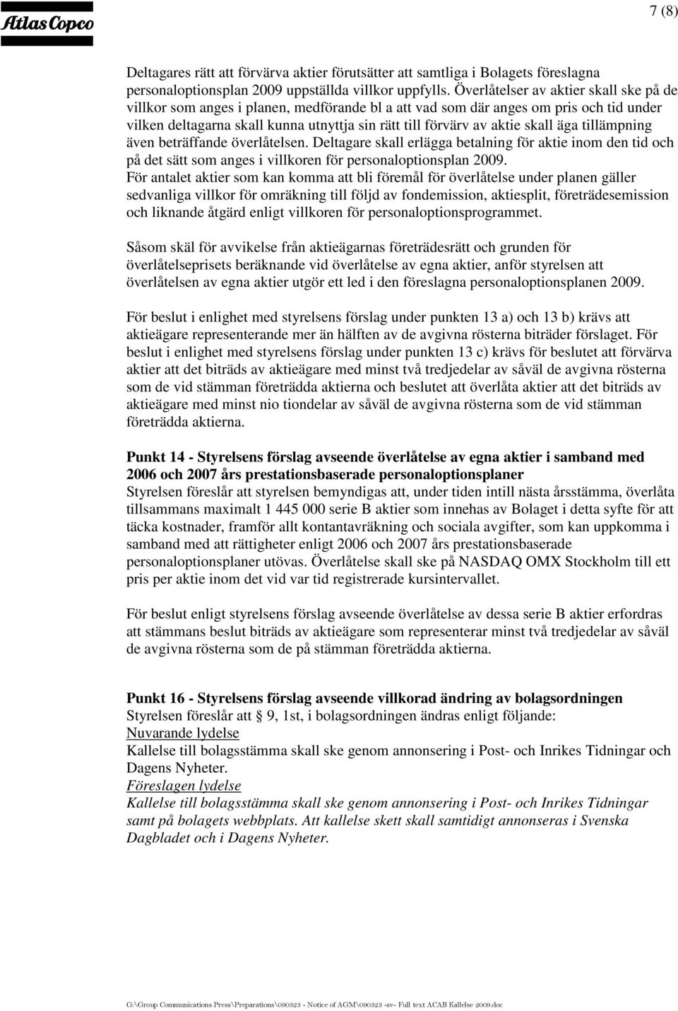 skall äga tillämpning även beträffande överlåtelsen. Deltagare skall erlägga betalning för aktie inom den tid och på det sätt som anges i villkoren för personaloptionsplan 2009.