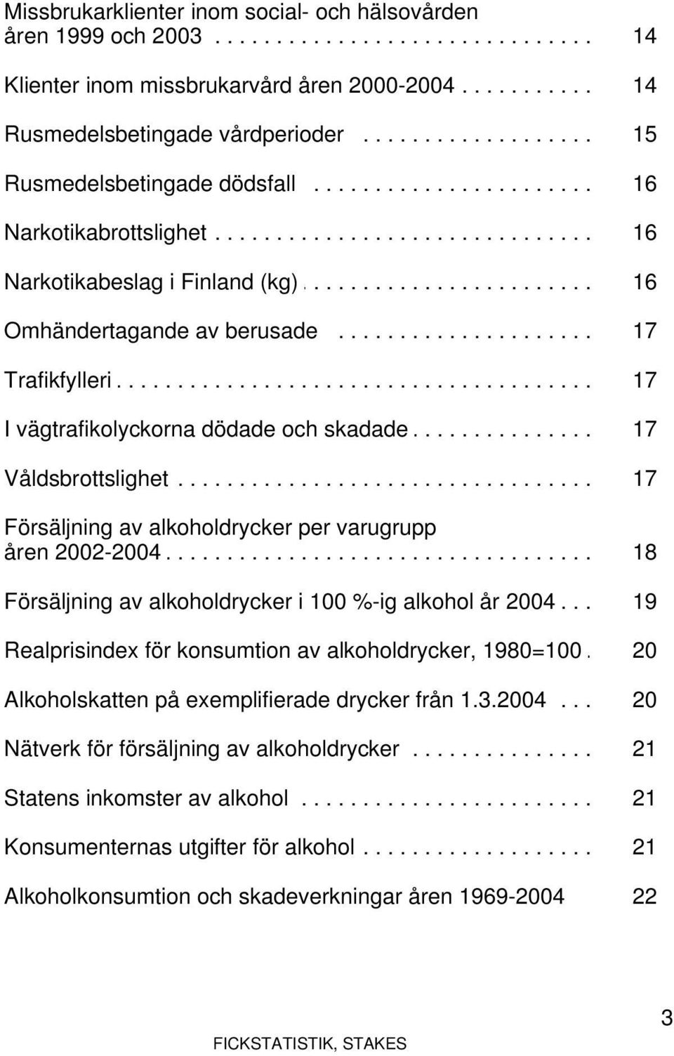 ............ i. Finland......(kg)........................... 16. Omhändertagande............... av.. berusade.............................. 17. Trafikfylleri............................................... 17. I.