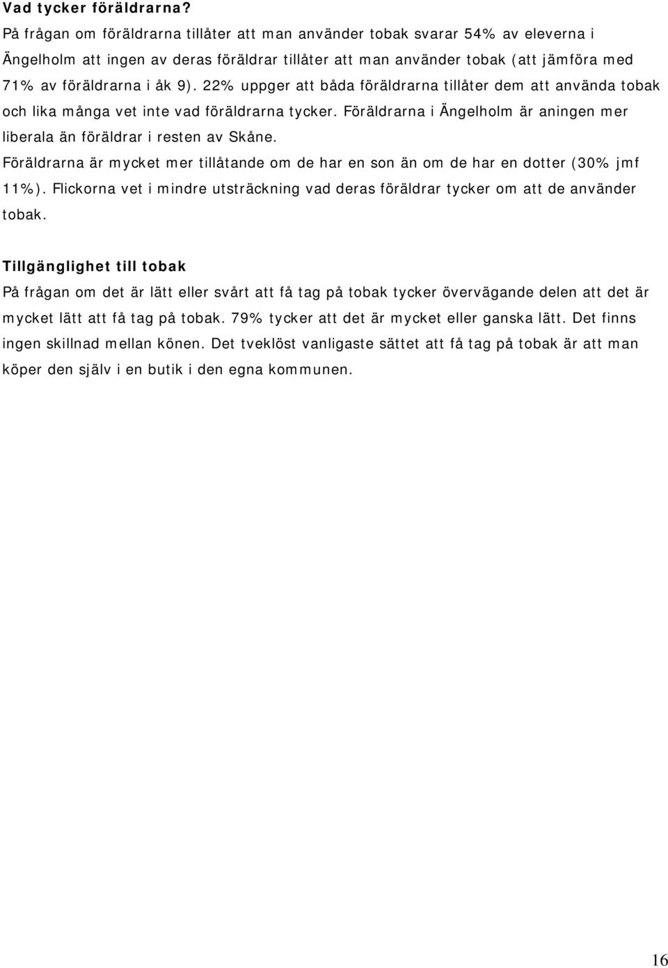 22% uppger att båda föräldrarna tillåter dem att använda tobak och lika många vet inte vad föräldrarna tycker. Föräldrarna i Ängelholm är aningen mer liberala än föräldrar i resten av Skåne.