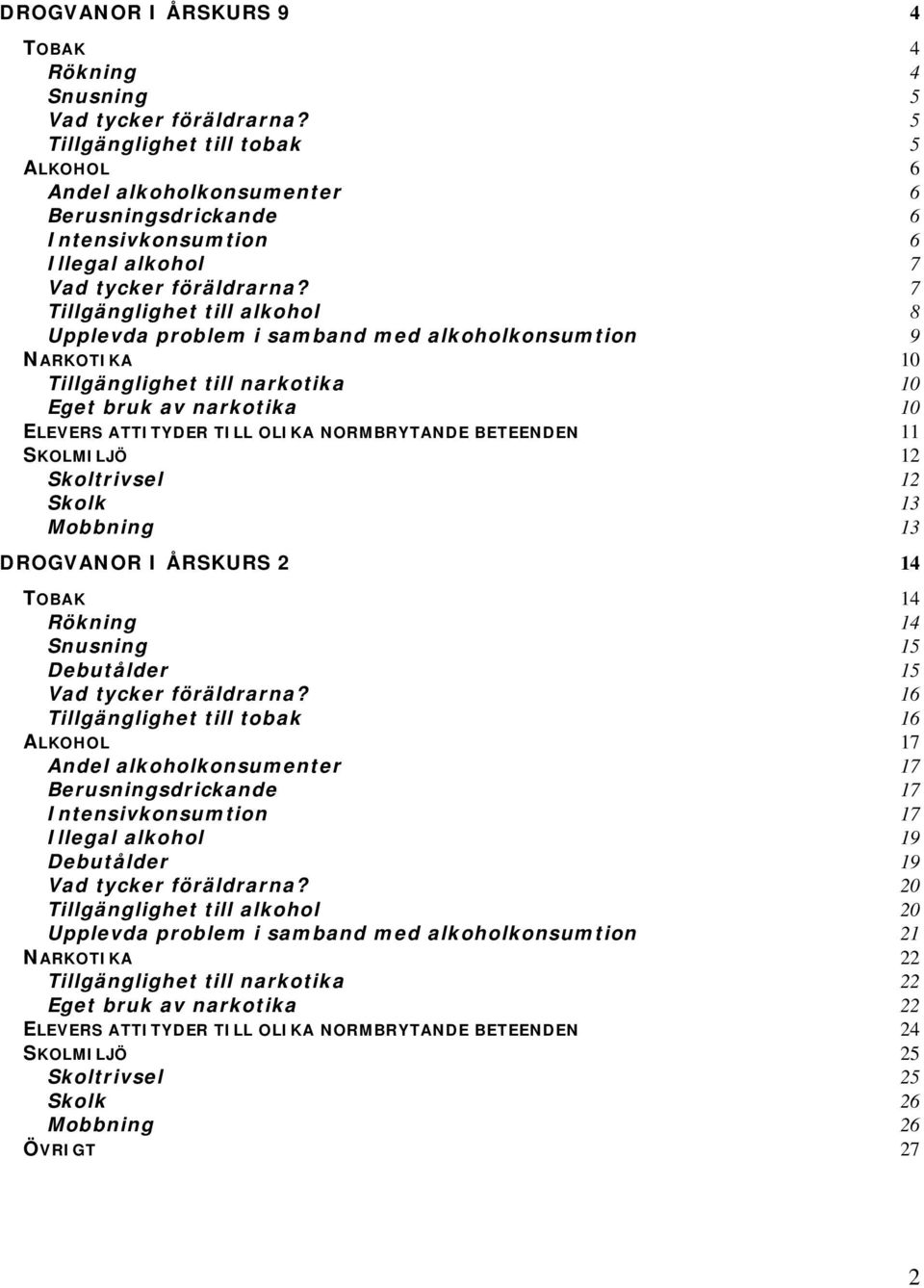 7 Tillgänglighet till alkohol 8 Upplevda problem i samband med alkoholkonsumtion 9 NARKOTIKA 10 Tillgänglighet till narkotika 10 Eget bruk av narkotika 10 ELEVERS ATTITYDER TILL OLIKA NORMBRYTANDE