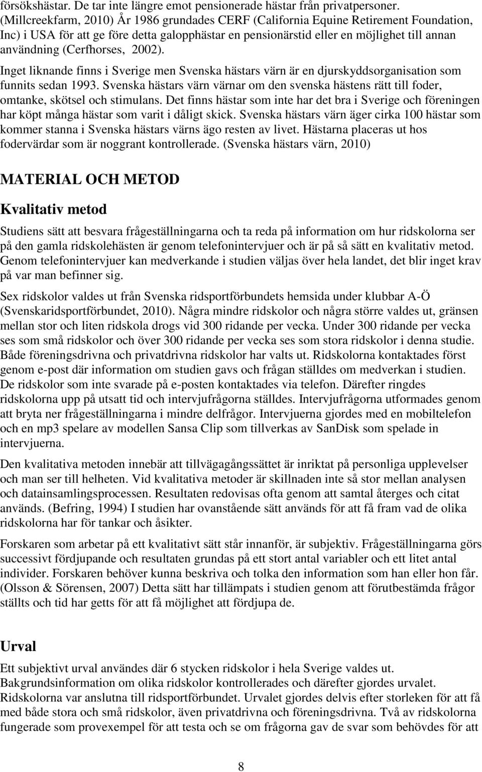 (Cerfhorses, 2002). Inget liknande finns i Sverige men Svenska hästars värn är en djurskyddsorganisation som funnits sedan 1993.