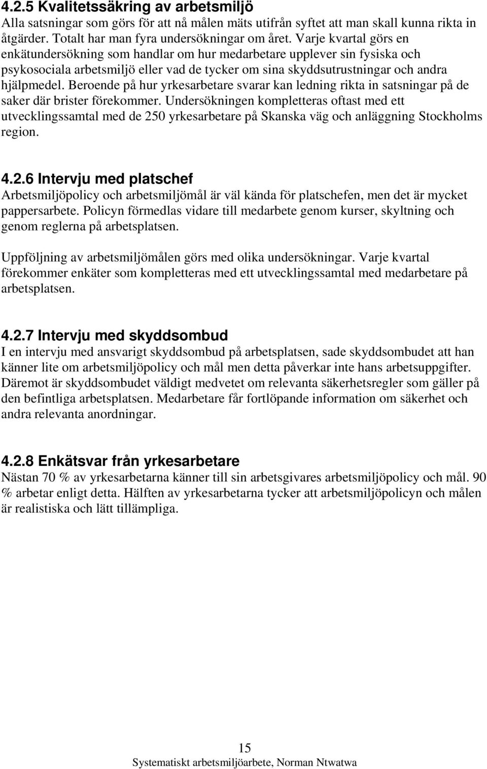 Beroende på hur yrkesarbetare svarar kan ledning rikta in satsningar på de saker där brister förekommer.