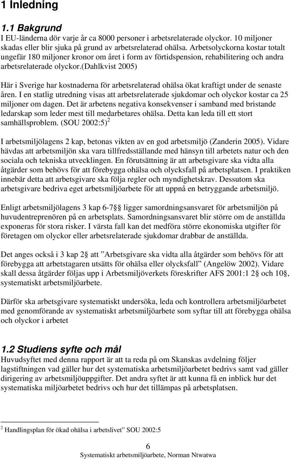 (dahlkvist 2005) Här i Sverige har kostnaderna för arbetsrelaterad ohälsa ökat kraftigt under de senaste åren.