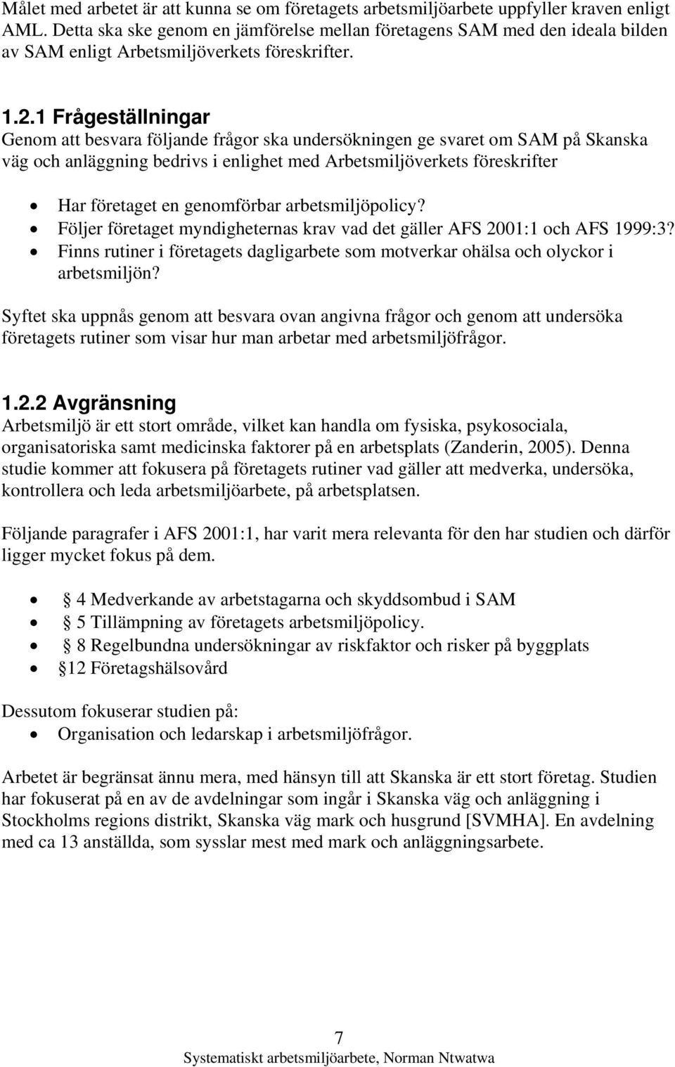 1 Frågeställningar Genom att besvara följande frågor ska undersökningen ge svaret om SAM på Skanska väg och anläggning bedrivs i enlighet med Arbetsmiljöverkets föreskrifter Har företaget en