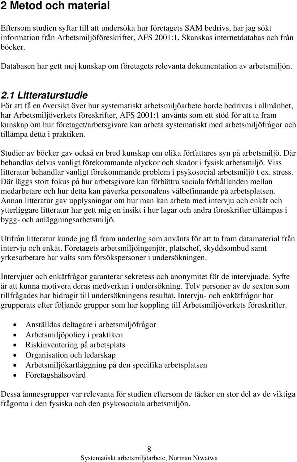 1 Litteraturstudie För att få en översikt över hur systematiskt arbetsmiljöarbete borde bedrivas i allmänhet, har Arbetsmiljöverkets föreskrifter, AFS 2001:1 använts som ett stöd för att ta fram