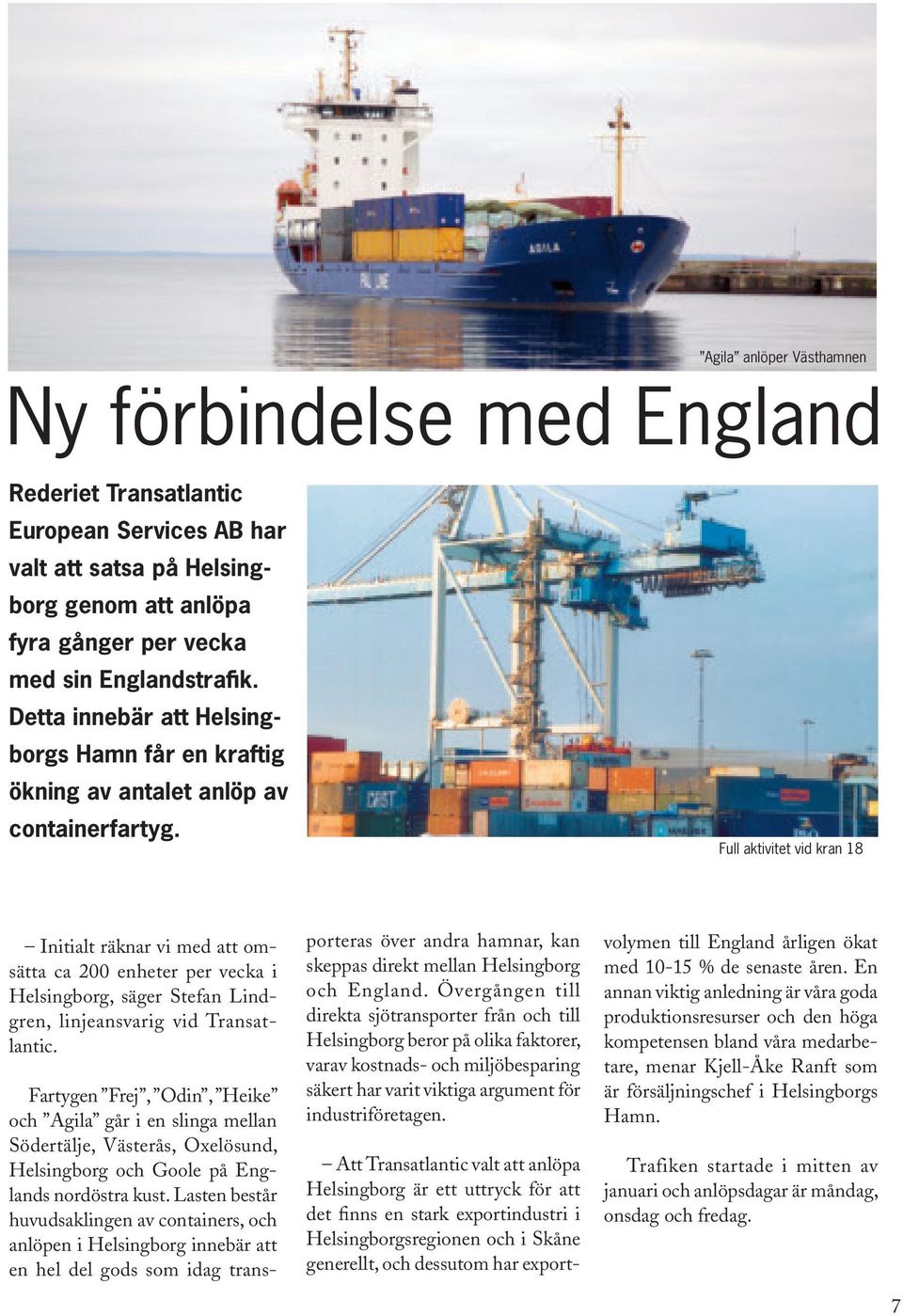 Full aktivitet vid kran 18 Initialt räknar vi med att omsätta ca 200 enheter per vecka i Helsingborg, säger Stefan Lindgren, linjeansvarig vid Transatlantic.