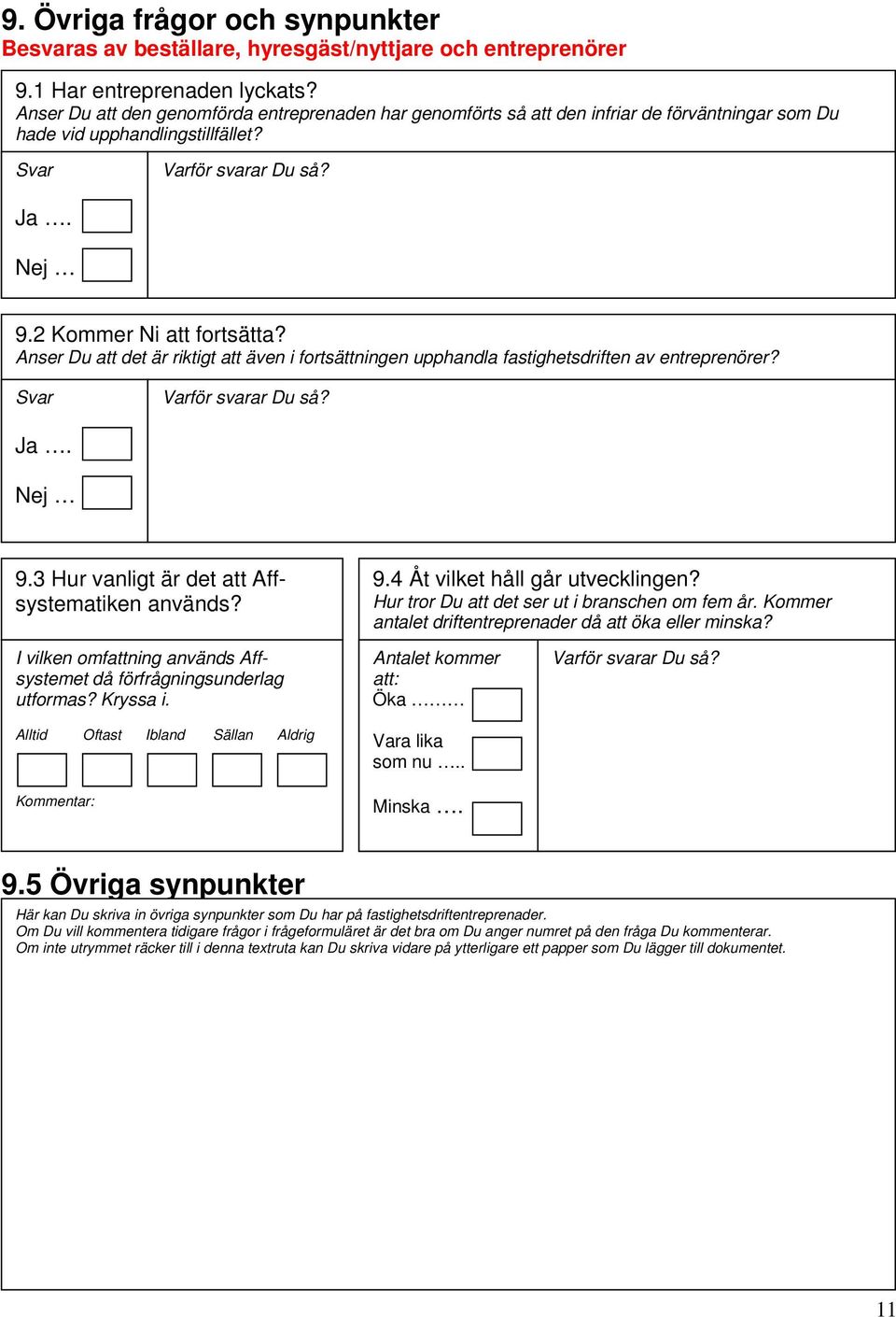 Anser Du att det är riktigt att även i fortsättningen upphandla fastighetsdriften av entreprenörer? Ja. Nej 9.3 Hur vanligt är det att Affsystematiken används? 9.4 Åt vilket håll går utvecklingen?