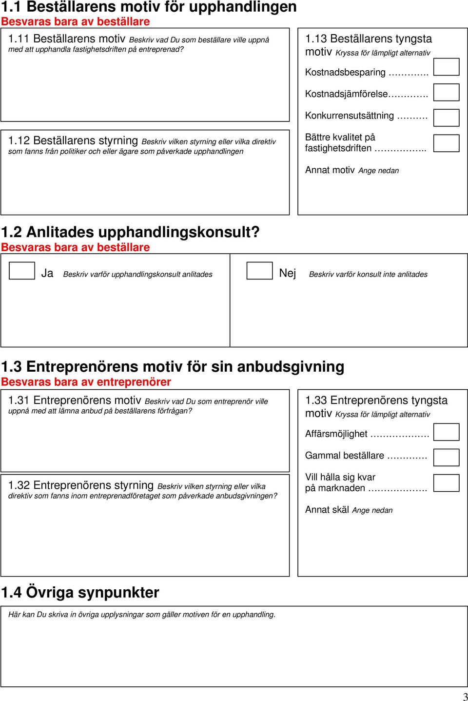 12 Beställarens styrning Beskriv vilken styrning eller vilka direktiv som fanns från politiker och eller ägare som påverkade upphandlingen Bättre kvalitet på fastighetsdriften.