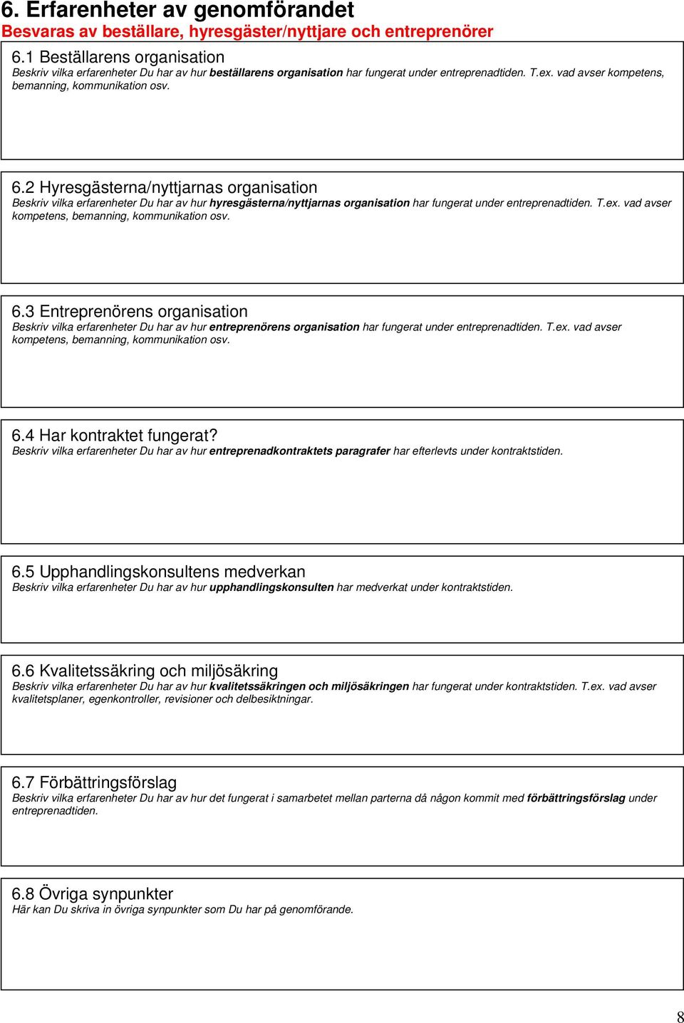 2 Hyresgästerna/nyttjarnas organisation Beskriv vilka erfarenheter Du har av hur hyresgästerna/nyttjarnas organisation har fungerat under entreprenadtiden. T.ex.