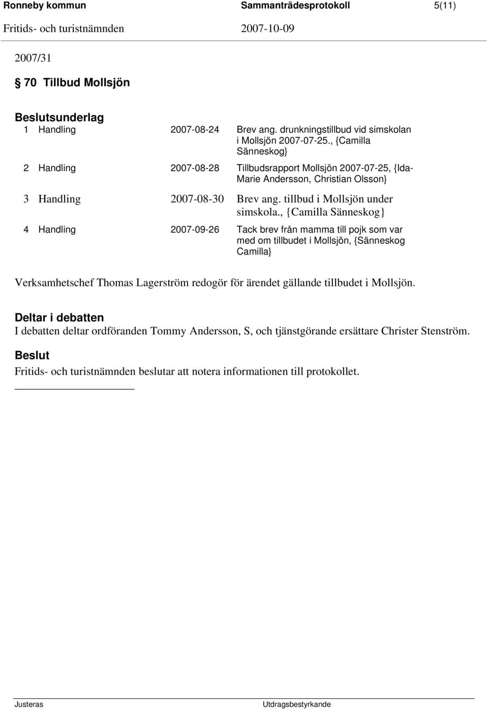 , {Camilla Sänneskog} 4 Handling 2007-09-26 Tack brev från mamma till pojk som var med om tillbudet i Mollsjön, {Sänneskog Camilla} Verksamhetschef Thomas Lagerström redogör för ärendet