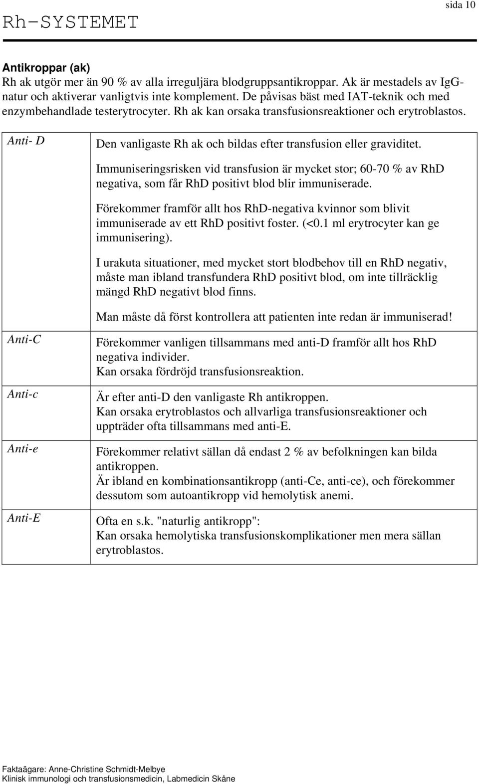 Anti- D Den vanligaste Rh ak och bildas efter transfusion eller graviditet. Immuniseringsrisken vid transfusion är mycket stor; 60-70 % av RhD negativa, som får RhD positivt blod blir immuniserade.