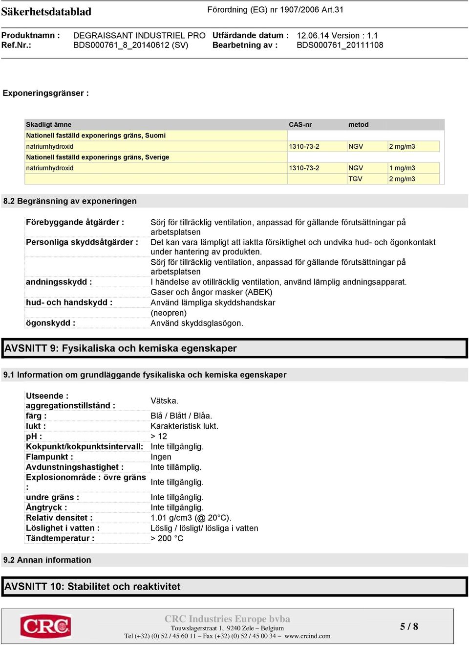 2 Begränsning av exponeringen Förebyggande åtgärder : Personliga skyddsåtgärder : andningsskydd : hud- och handskydd : ögonskydd : Sörj för tillräcklig ventilation, anpassad för gällande