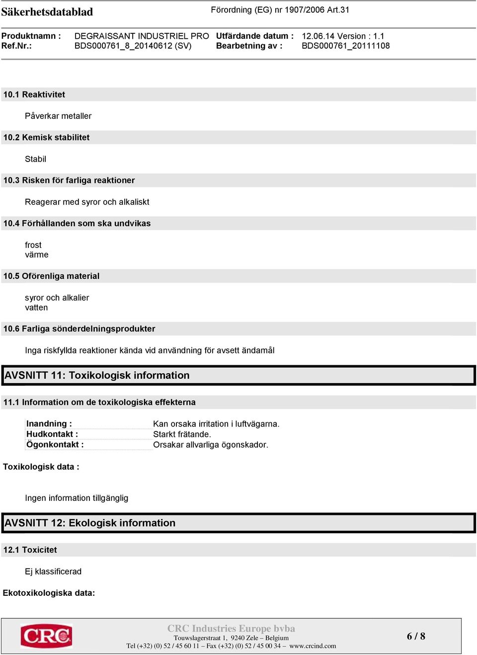 6 Farliga sönderdelningsprodukter Inga riskfyllda reaktioner kända vid användning för avsett ändamål AVSNITT 11: Toxikologisk information 11.