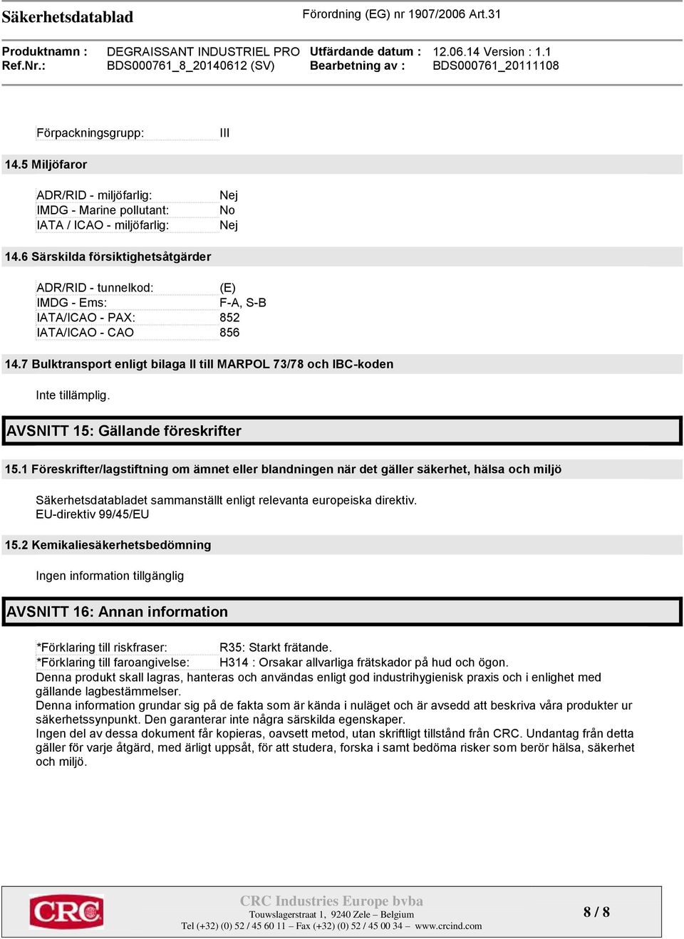 7 Bulktransport enligt bilaga II till MARPOL 73/78 och IBC-koden Inte tillämplig. AVSNITT 15: Gällande föreskrifter 15.