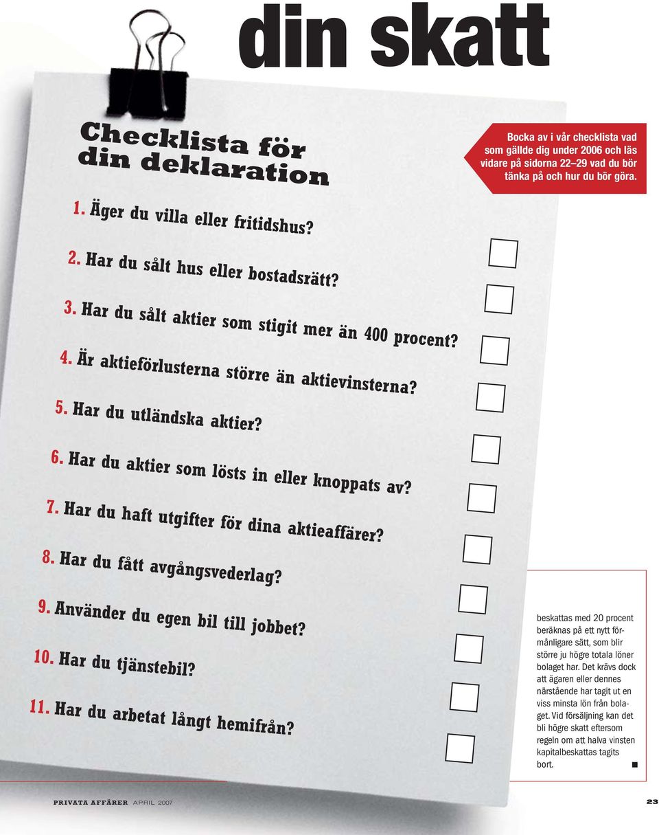 Äger du villa eller fritidshus? 2. Har du sålt hus eller bostadsrätt? 5. Har du utländska aktier? 7. Har du haft utgifter för dina aktieaffärer? 8. Har du fått avgångsvederlag? 9.