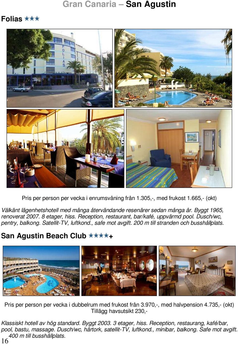 200 m till stranden och busshållplats. San Agustin Beach Club + Pris per person per vecka i dubbelrum med frukost från 3.970,-, med halvpension 4.