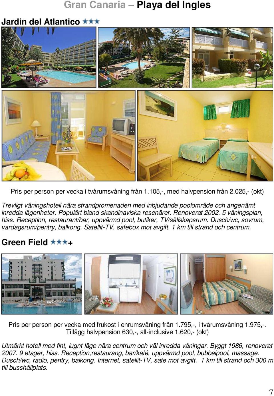 Reception, restaurant/bar, uppvärmd pool, butiker, TV/sällskapsrum. Dusch/wc, sovrum, vardagsrum/pentry, balkong. Satellit-TV, safebox mot avgift. 1 km till strand och centrum.