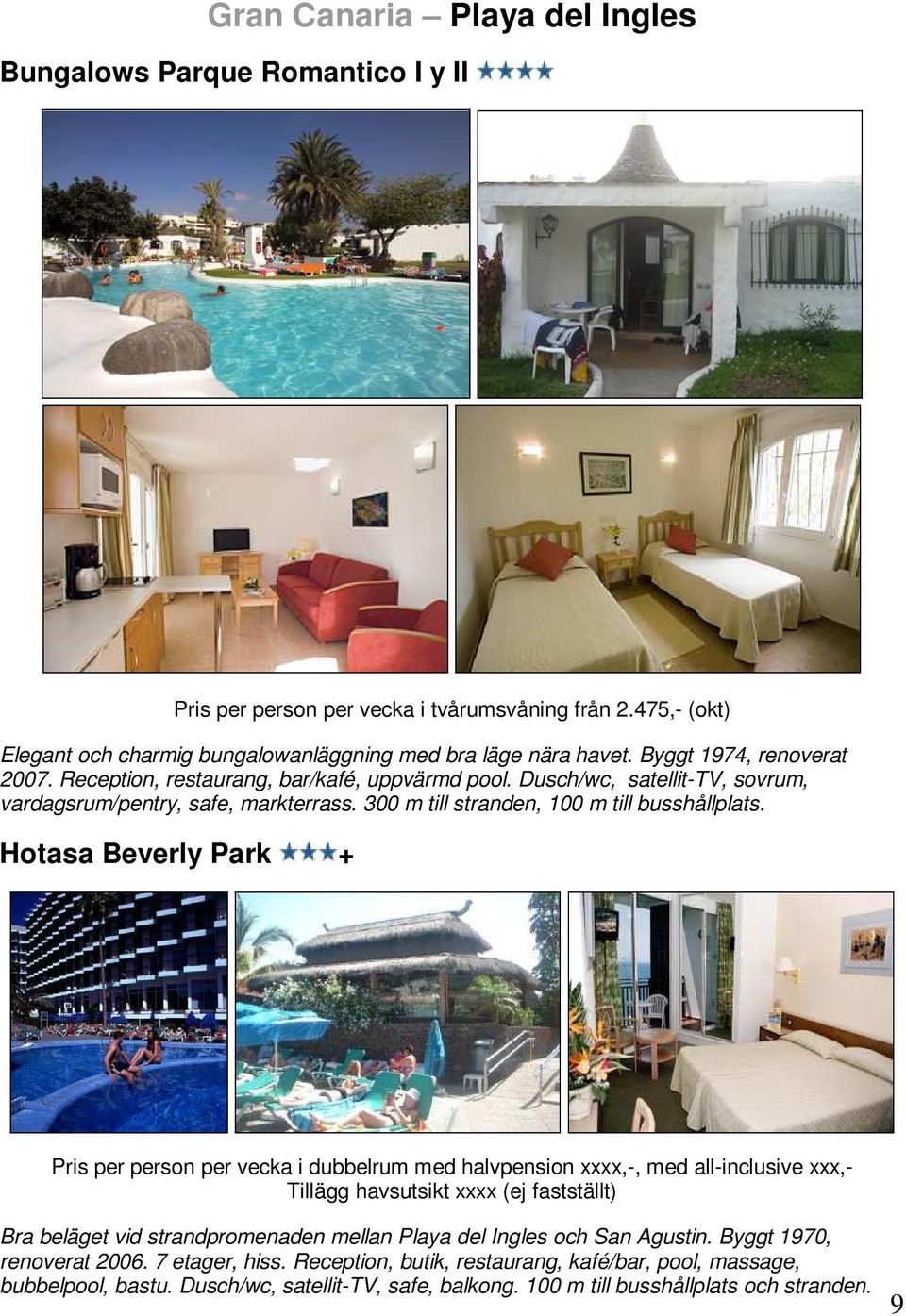 Hotasa Beverly Park + Pris per person per vecka i dubbelrum med halvpension xxxx,-, med all-inclusive xxx,- Tillägg havsutsikt xxxx (ej fastställt) Bra beläget vid strandpromenaden mellan Playa del