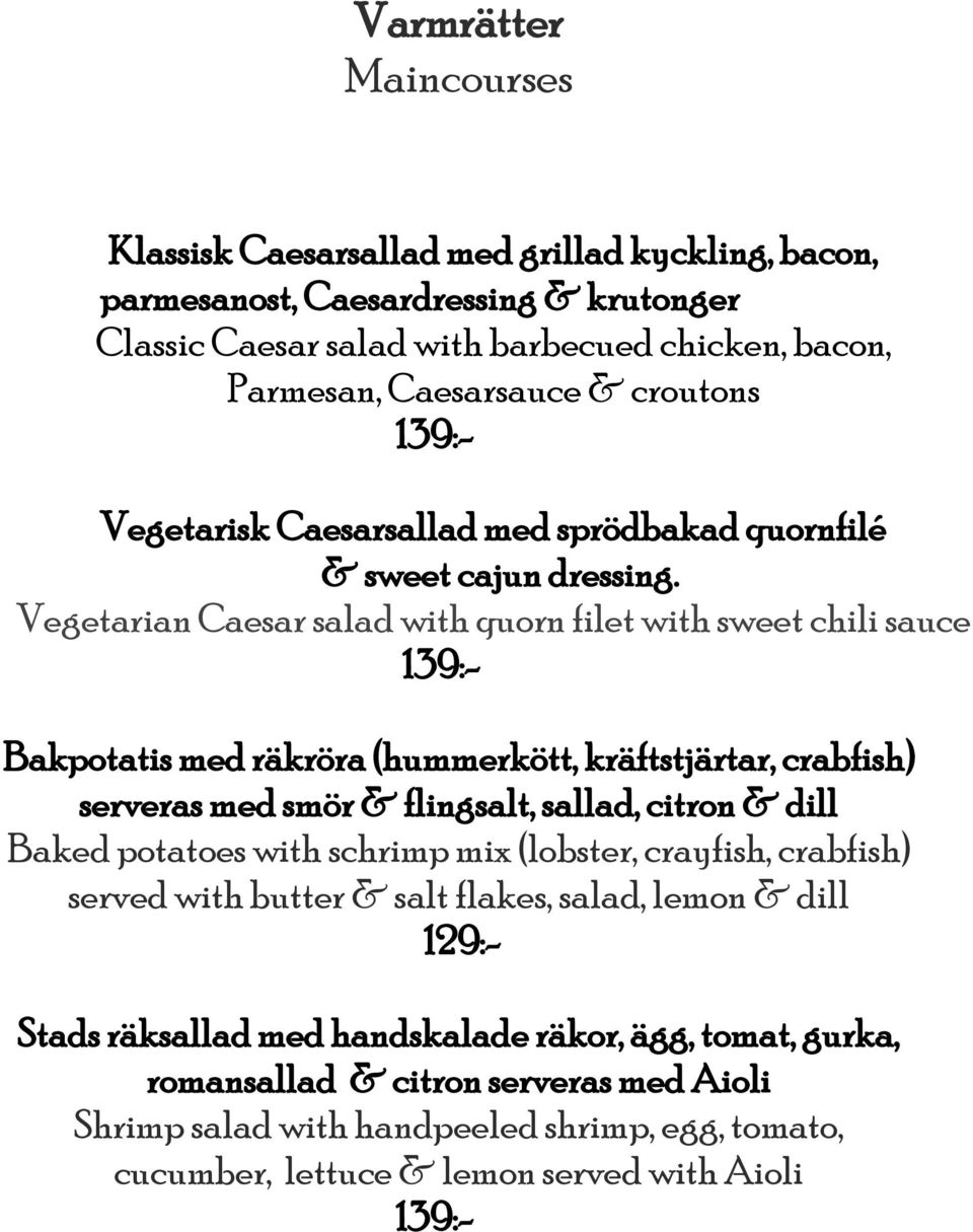 Vegetarian Caesar salad with quorn filet with sweet chili sauce Bakpotatis med räkröra (hummerkött, kräftstjärtar, crabfish) serveras med smör & flingsalt, sallad, citron & dill Baked