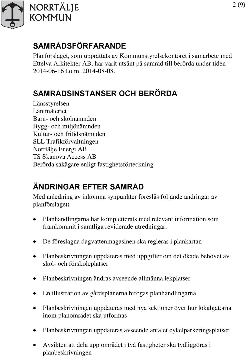 Berörda sakägare enligt fastighetsförteckning ÄNDRINGAR EFTER SAMRÅD Med anledning av inkomna synpunkter föreslås följande ändringar av planförslaget: Planhandlingarna har kompletterats med relevant