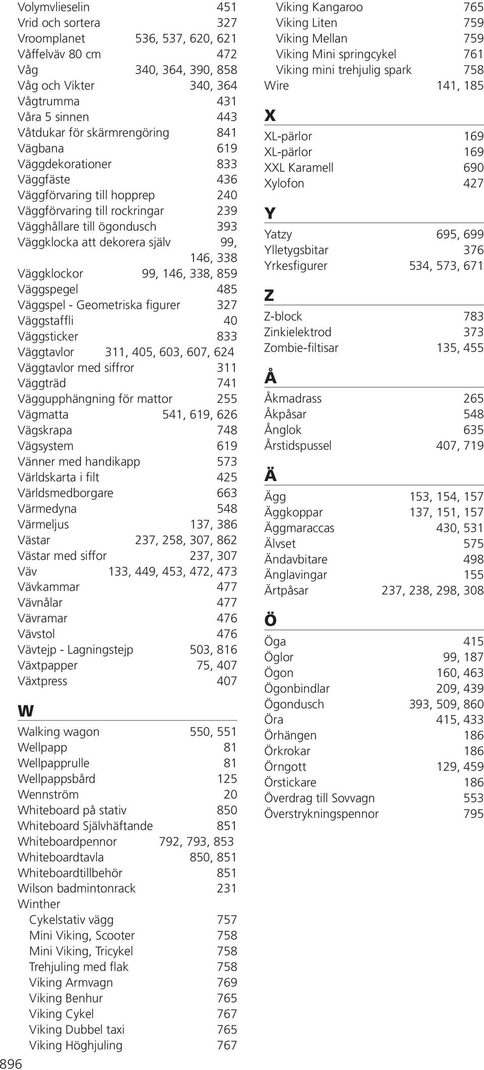 Väggklockor 99, 146, 338, 859 Väggspegel 485 Väggspel - Geometriska figurer 327 Väggstaffli 40 Väggsticker 833 Väggtavlor 311, 405, 603, 607, 624 Väggtavlor med siffror 311 Väggträd 741