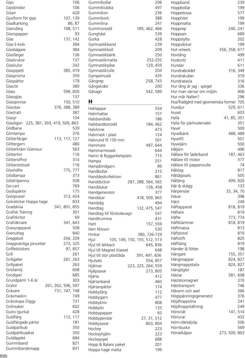 419, 509, 863 Glidbana 539 Glimlampa 376 Glitterfärger 113, 117, 127 Glittergarn 480 Glitterkräm Glamour 563 Glitterlim 116 Glittersiffror 314 Glitterströssel 116 Gloshäfte 775, 777 Glödlampa 373