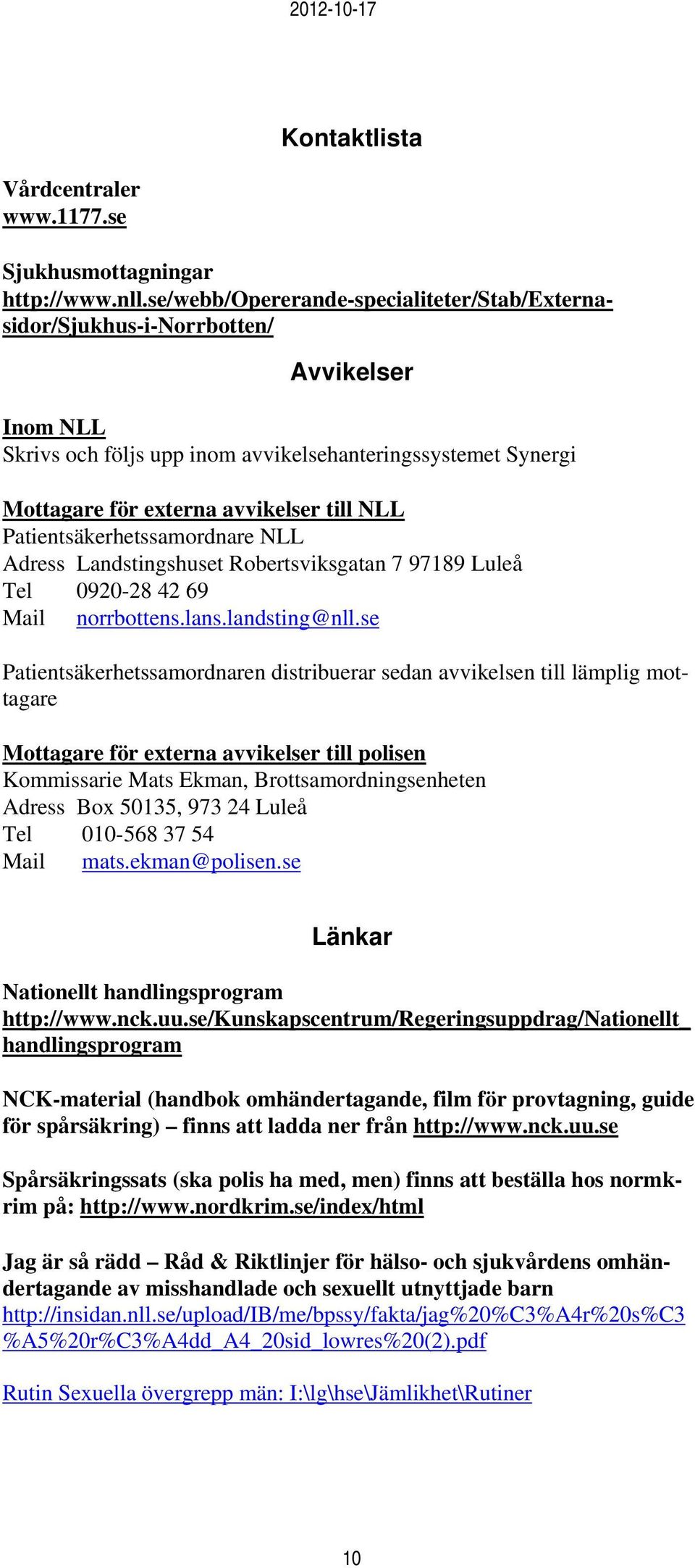 Patientsäkerhetssamordnare NLL Adress Landstingshuset Robertsviksgatan 7 97189 Luleå Tel 0920-28 42 69 Mail norrbottens.lans.landsting@nll.