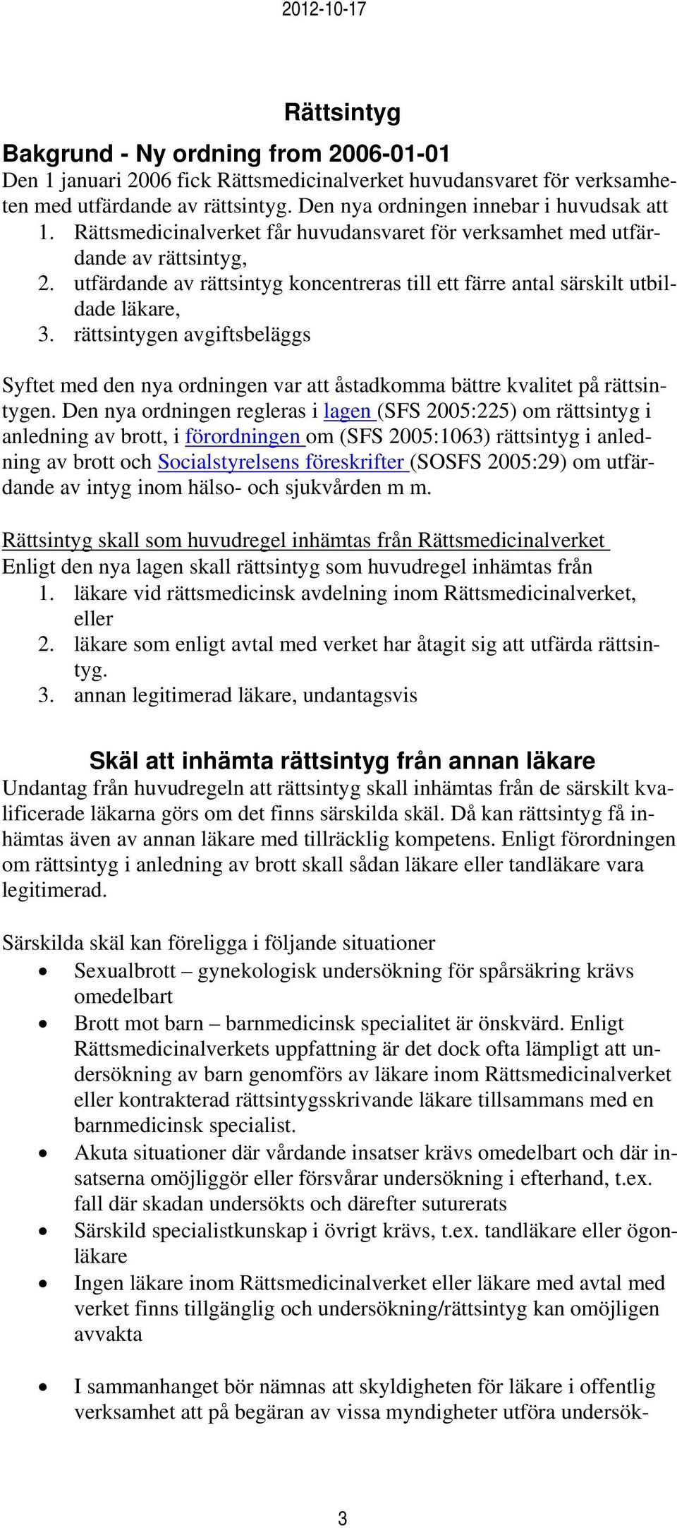 rättsintygen avgiftsbeläggs Syftet med den nya ordningen var att åstadkomma bättre kvalitet på rättsintygen.
