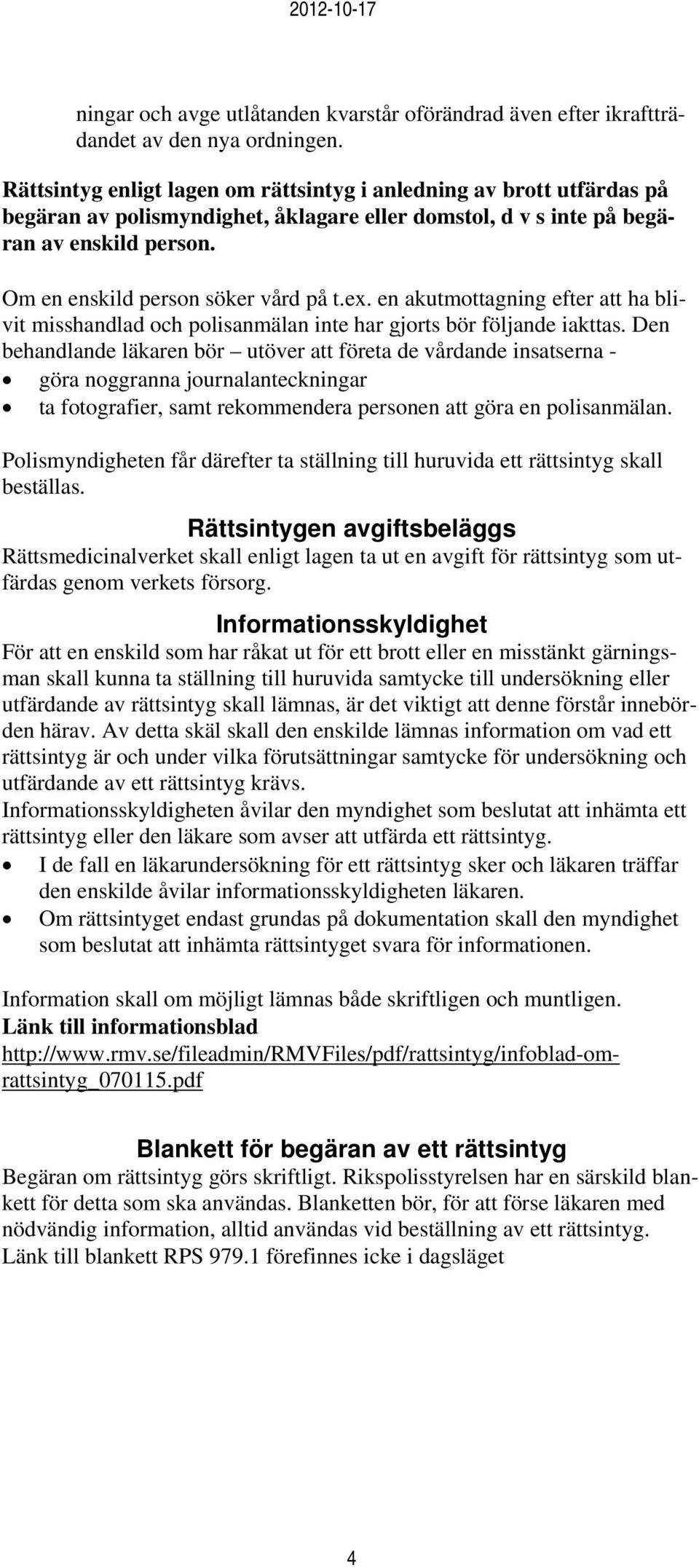 ex. en akutmottagning efter att ha blivit misshandlad och polisanmälan inte har gjorts bör följande iakttas.