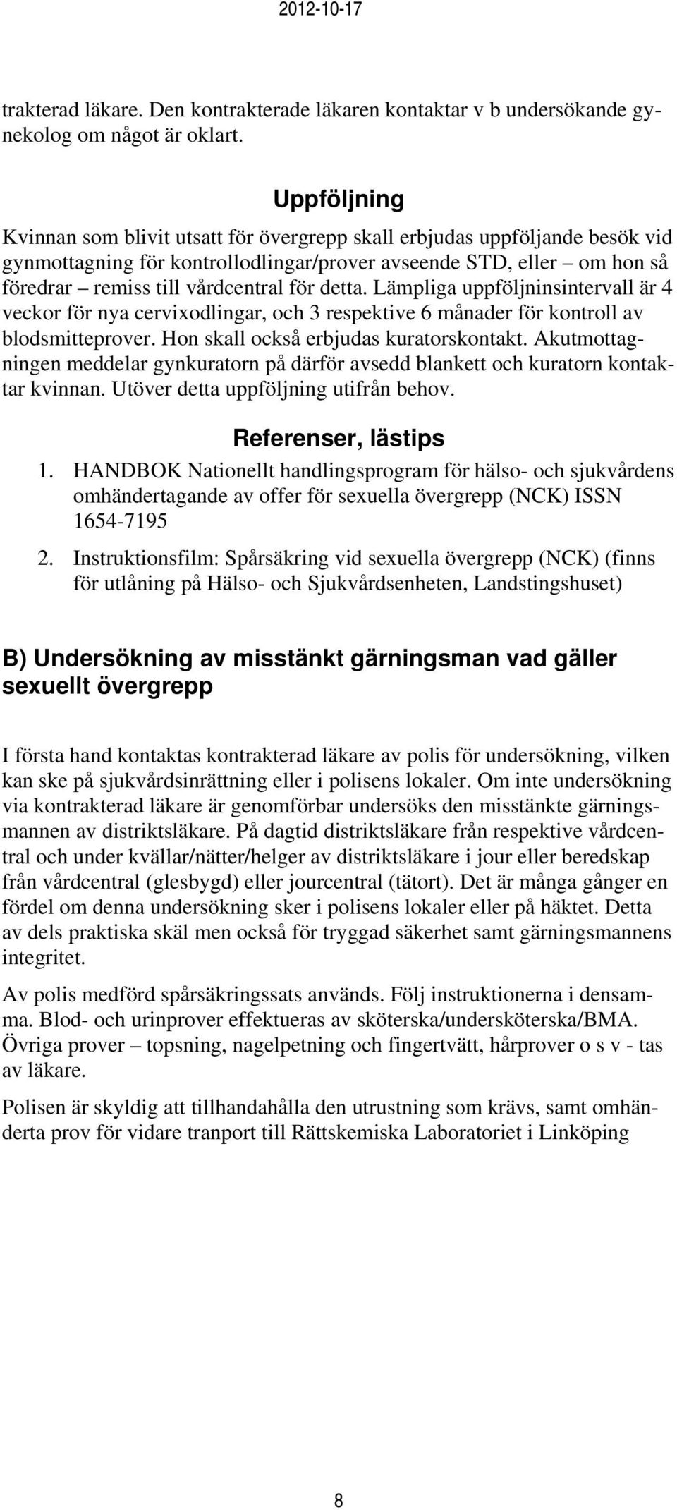 detta. Lämpliga uppföljninsintervall är 4 veckor för nya cervixodlingar, och 3 respektive 6 månader för kontroll av blodsmitteprover. Hon skall också erbjudas kuratorskontakt.