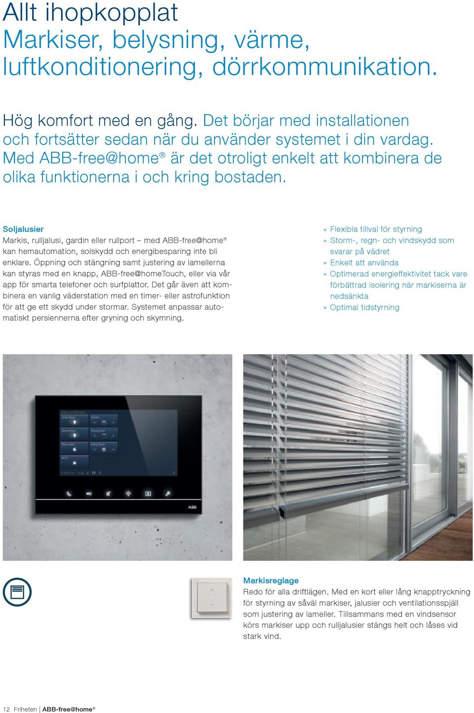 Soljalusier Markis, rulljalusi, gardin eller rullport med ABB-free@home kan hemautomation, solskydd och energibesparing inte bli enklare.