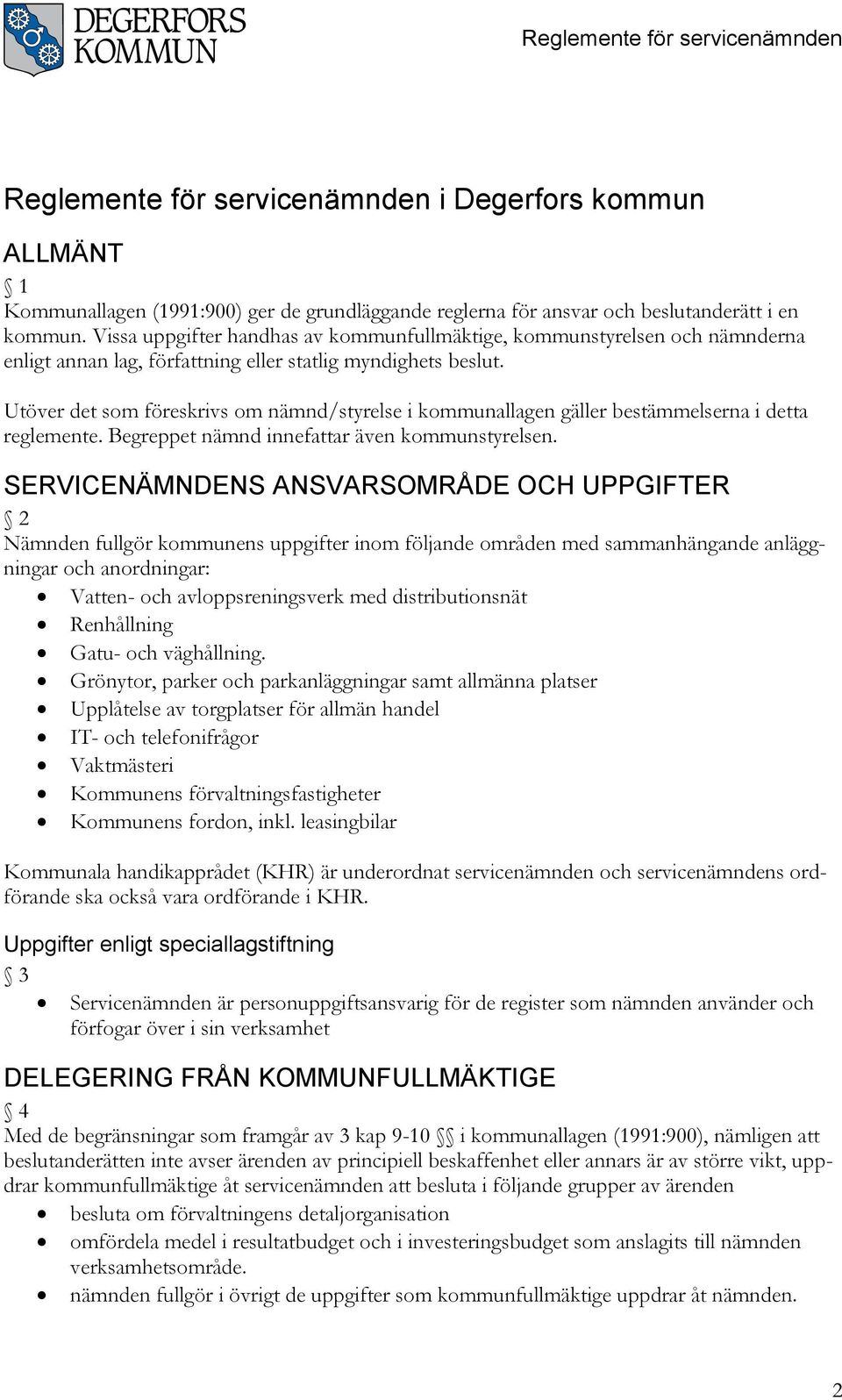 Utöver det som föreskrivs om nämnd/styrelse i kommunallagen gäller bestämmelserna i detta reglemente. Begreppet nämnd innefattar även kommunstyrelsen.