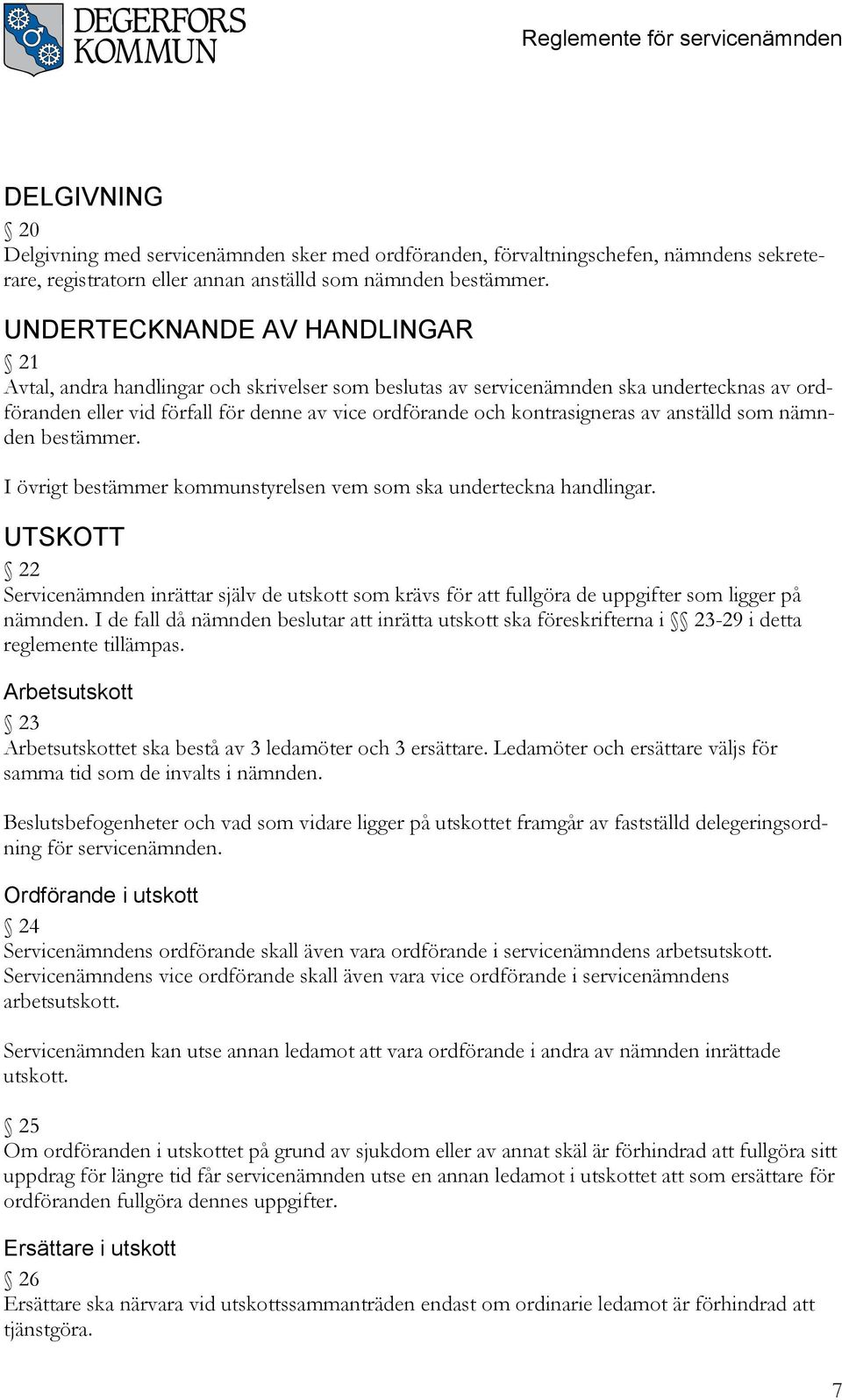 av anställd som nämnden bestämmer. I övrigt bestämmer kommunstyrelsen vem som ska underteckna handlingar.