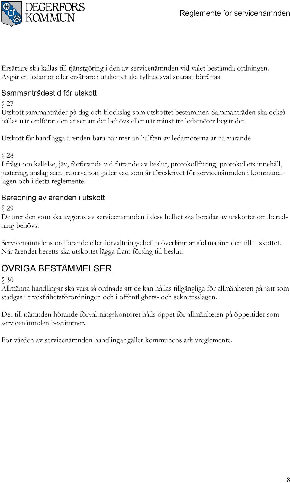 Sammanträden ska också hållas när ordföranden anser att det behövs eller när minst tre ledamöter begär det. Utskott får handlägga ärenden bara när mer än hälften av ledamöterna är närvarande.