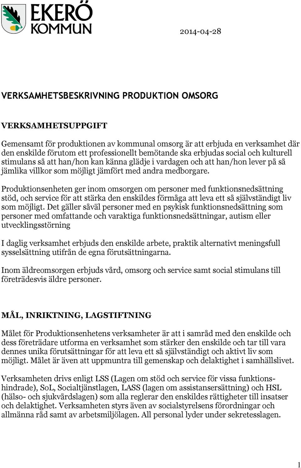 Produktionsenheten ger inom omsorgen om personer med funktionsnedsättning stöd, och service för att stärka den enskildes förmåga att leva ett så självständigt liv som möjligt.