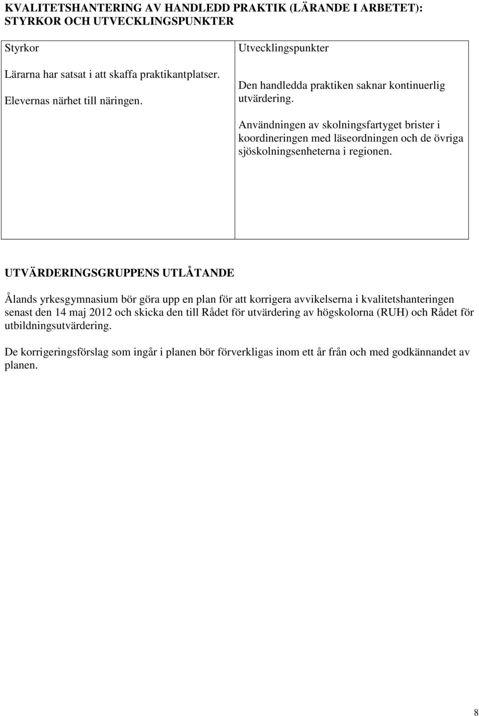 Användningen av skolningsfartyget brister i koordineringen med läseordningen och de övriga sjöskolningsenheterna i regionen.