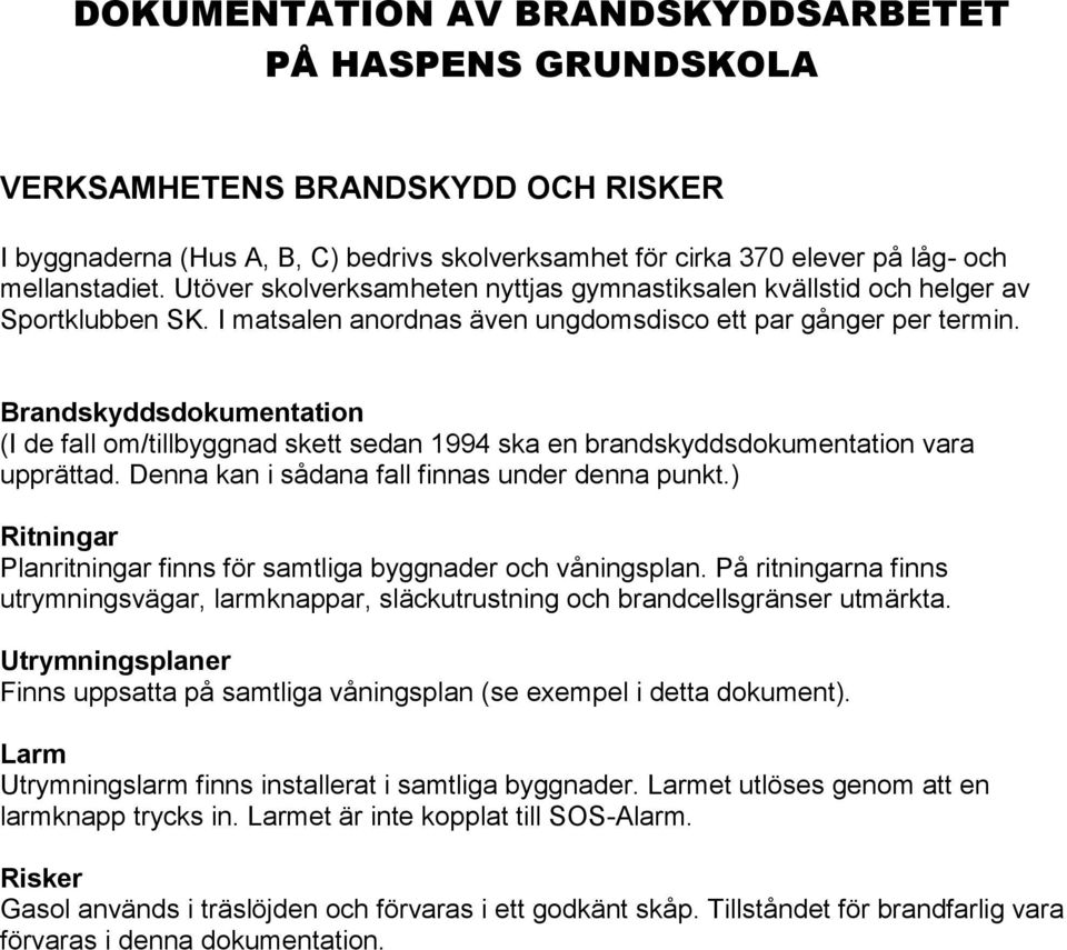 Brandskyddsdokumentation (I de fall om/tillbyggnad skett sedan 1994 ska en brandskyddsdokumentation vara upprättad. Denna kan i sådana fall finnas under denna punkt.