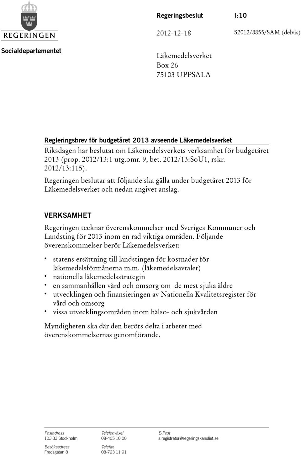 Regeringen beslutar att följande ska gälla under budgetåret för Läkemedelsverket och nedan angivet anslag.