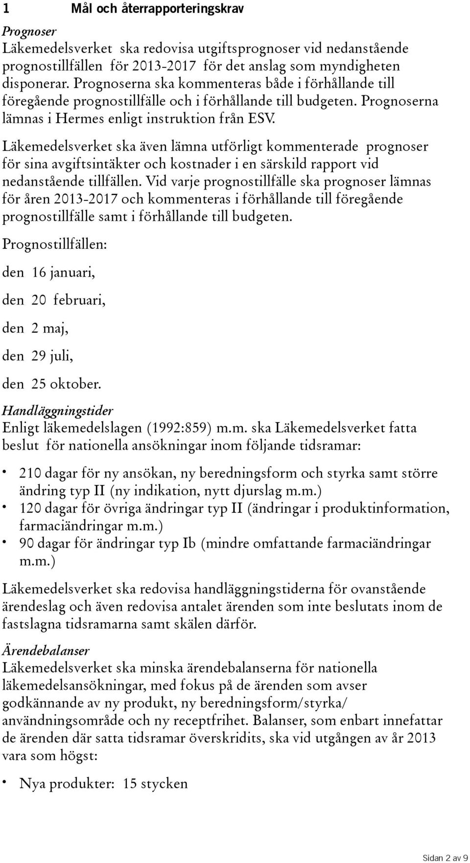 Läkemedelsverket ska även lämna utförligt kommenterade prognoser för sina avgiftsintäkter och kostnader i en särskild rapport vid nedanstående tillfällen.