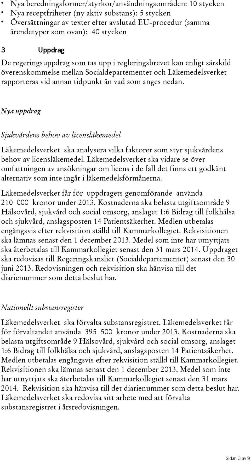 anges nedan. Nya uppdrag Sjukvårdens behov av licensläkemedel Läkemedelsverket ska analysera vilka faktorer som styr sjukvårdens behov av licensläkemedel.