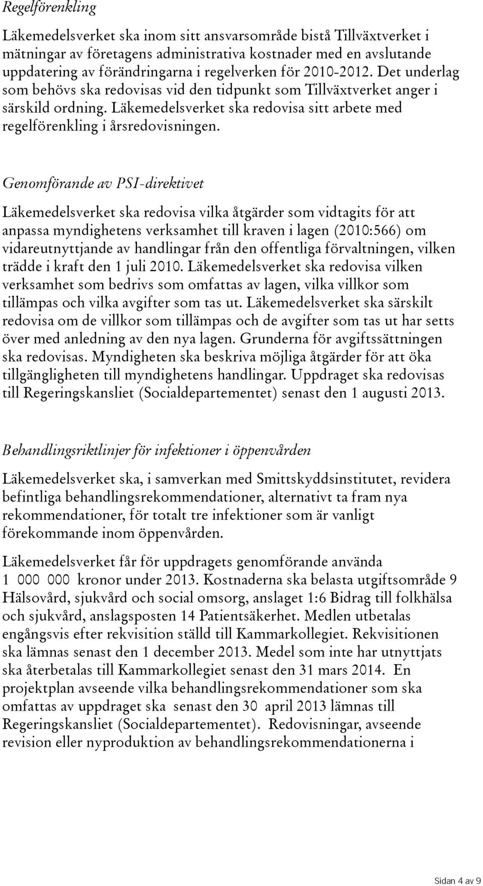 Genomförande av PSI-direktivet Läkemedelsverket ska redovisa vilka åtgärder som vidtagits för att anpassa myndighetens verksamhet till kraven i lagen(2010:566) om vidareutnyttjande av handlingar från