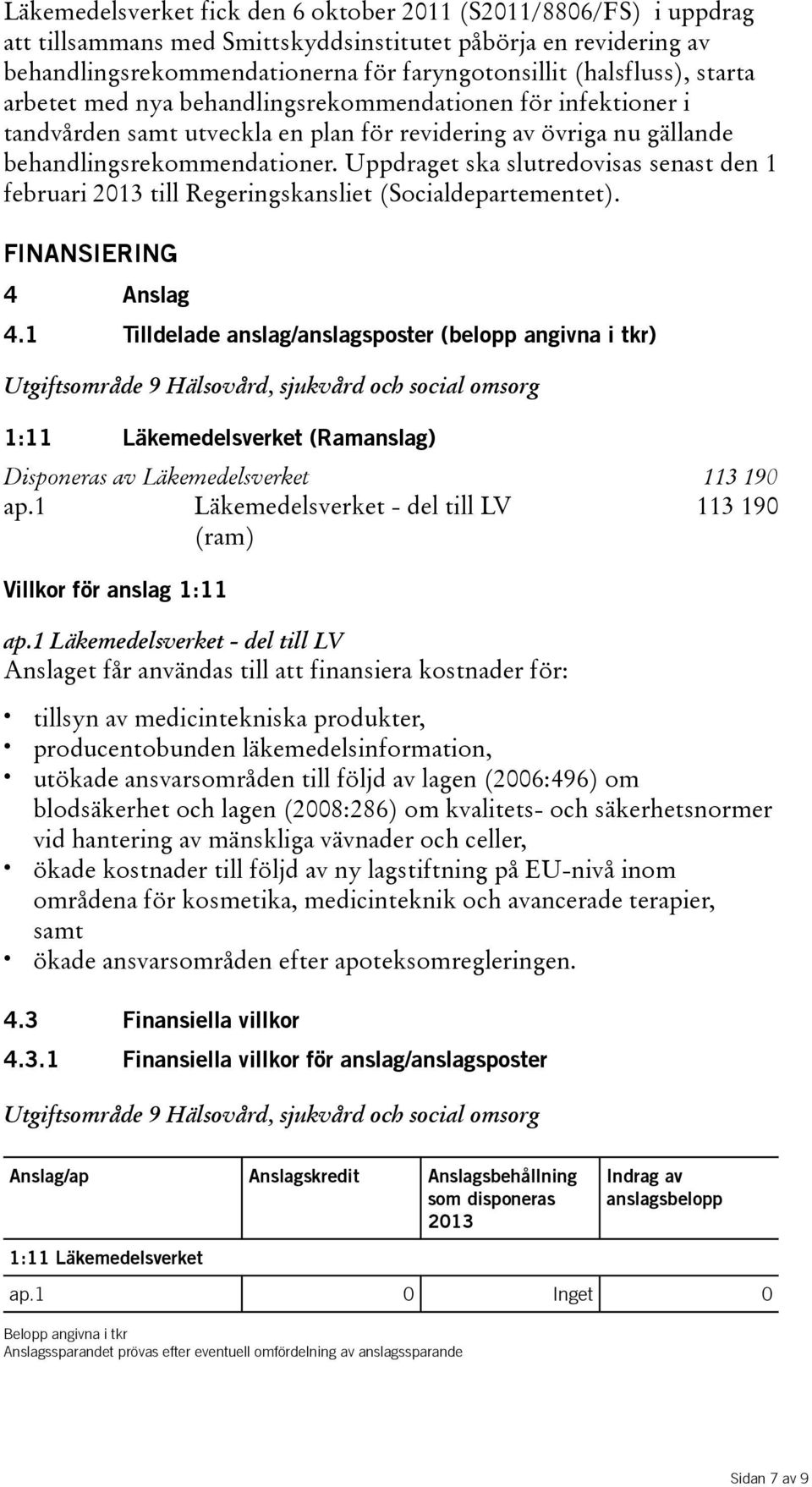 Uppdraget ska slutredovisas senast den 1 februari till Regeringskansliet(Socialdepartementet). FINANSIERING 4 Anslag 4.