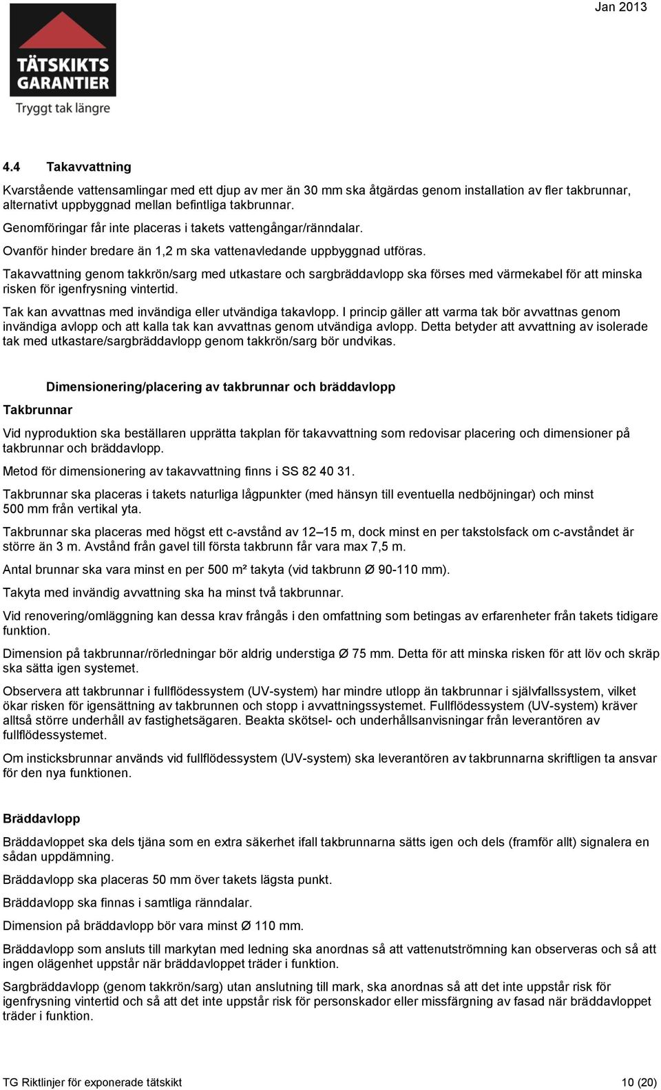 Takavvattning genom takkrön/sarg med utkastare och sargbräddavlopp ska förses med värmekabel för att minska risken för igenfrysning vintertid.