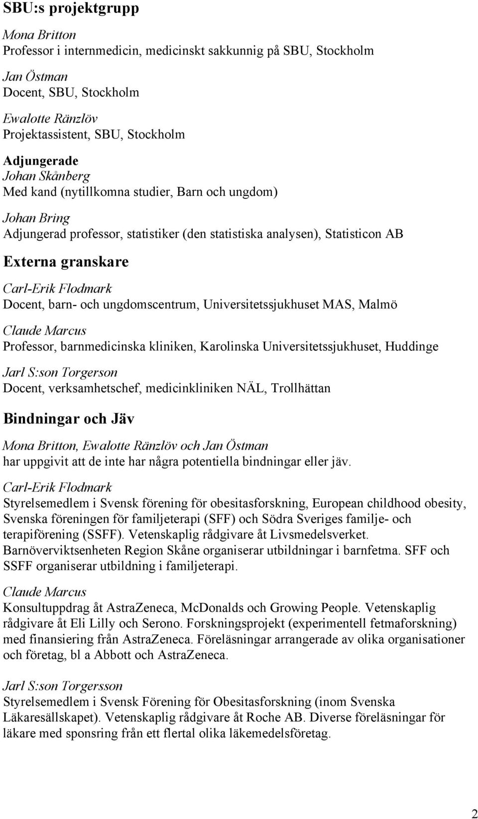och ungdomscentrum, Universitetssjukhuset MAS, Malmö Claude Marcus Professor, barnmedicinska kliniken, Karolinska Universitetssjukhuset, Huddinge Jarl S:son Torgerson Docent, verksamhetschef,