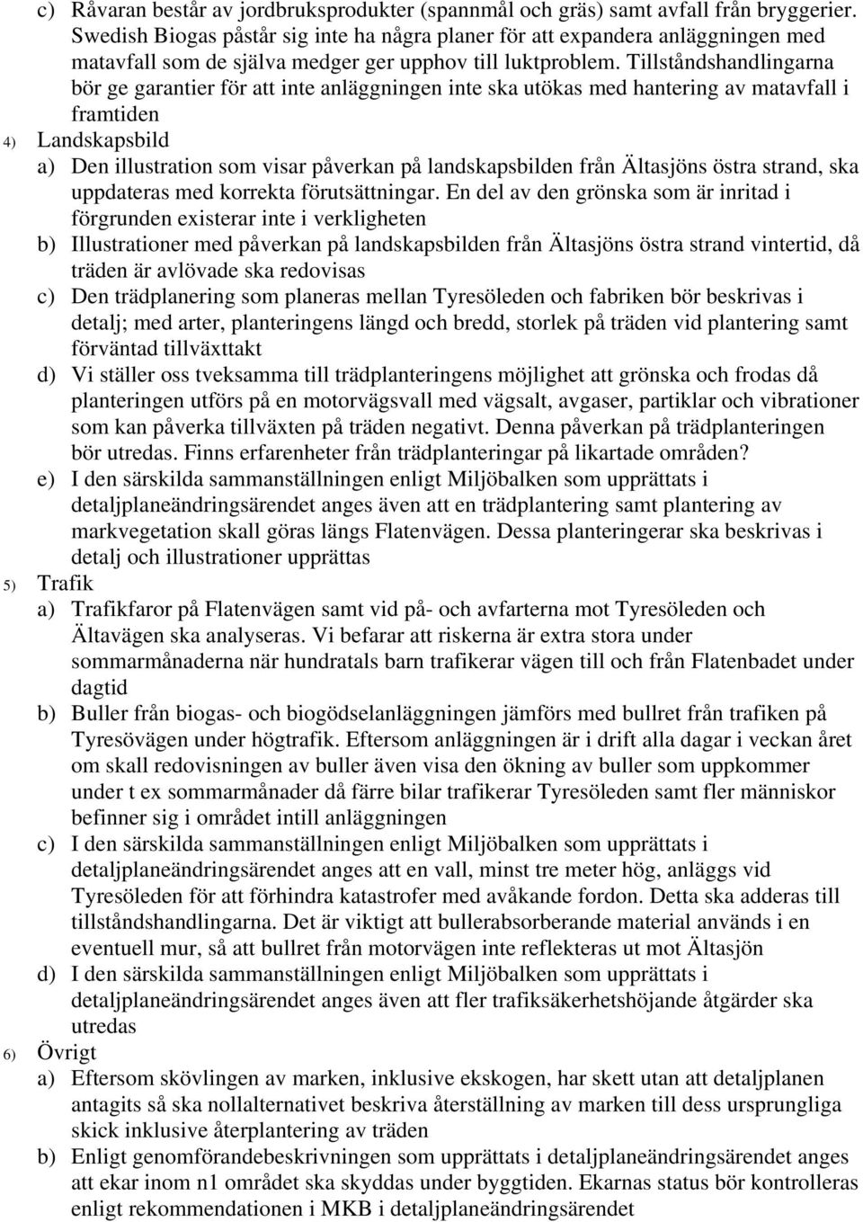 Tillståndshandlingarna bör ge garantier för att inte anläggningen inte ska utökas med hantering av matavfall i framtiden 4) Landskapsbild a) Den illustration som visar påverkan på landskapsbilden